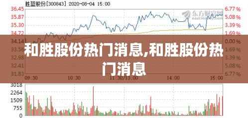 和胜股份热门消息,和胜股份热门消息