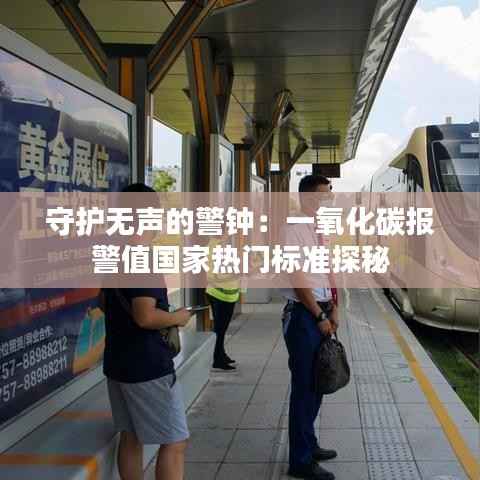 守护无声的警钟：一氧化碳报警值国家热门标准探秘