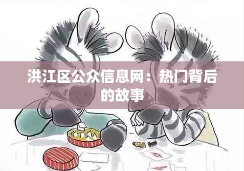 洪江区公众信息网:热门背后的故事