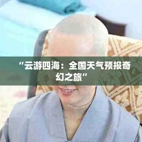 “云游四海:全国天气预报奇幻之旅”