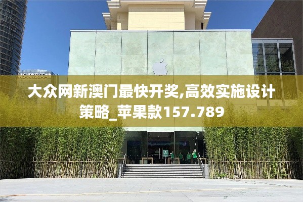 大众网新澳门最快开奖,高效实施设计策略_苹果款157.789