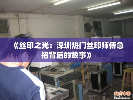 《丝印之光:深圳热门丝印师傅急招背后的故事》