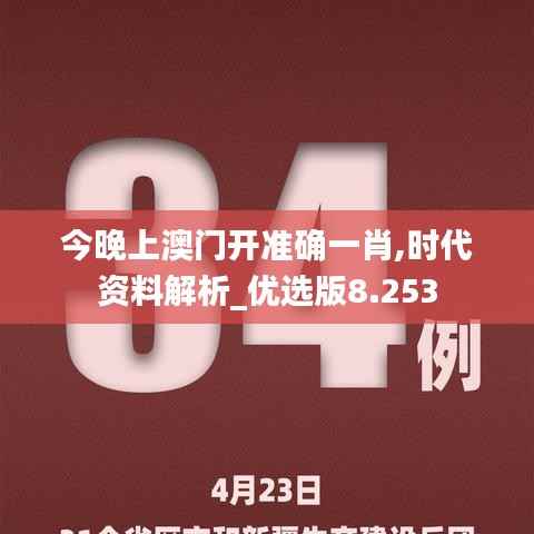 今晚上澳门开准确一肖,时代资料解析_优选版8.253