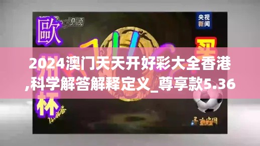 2024澳门天天开好彩大全香港,科学解答解释定义_尊享款5.363