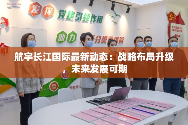 航宇长江国际最新动态：战略布局升级，未来发展可期
