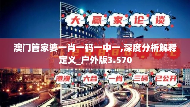 澳门管家婆一肖一码一中一,深度分析解释定义_户外版3.570