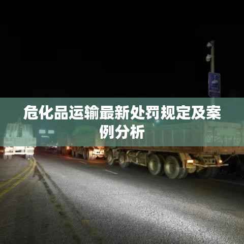 危化品运输最新处罚规定及案例分析