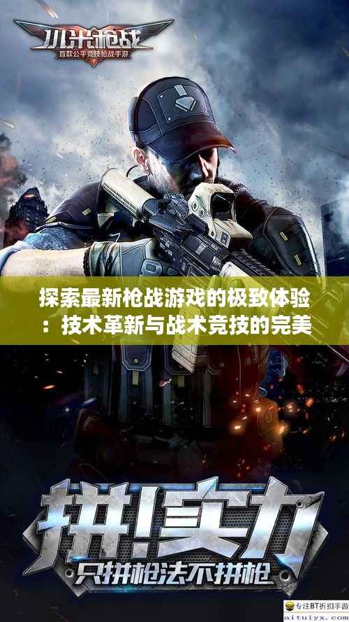 探索最新枪战游戏的极致体验:技术革新与战术竞技的完美融合