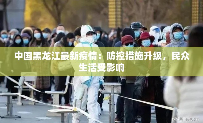 中国黑龙江最新疫情：防控措施升级，民众生活受影响