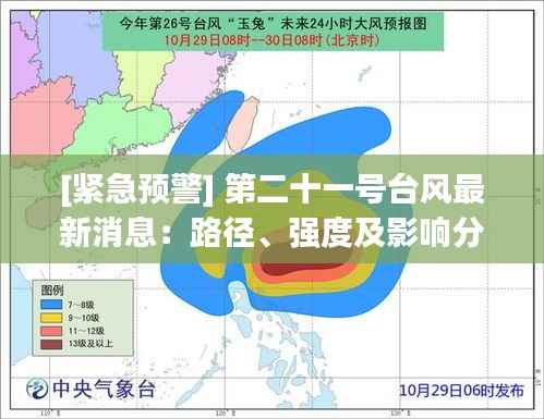 [紧急预警] 第二十一号台风最新消息：路径、强度及影响分析