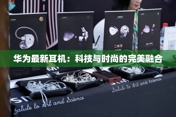 华为最新耳机:科技与时尚的完美融合