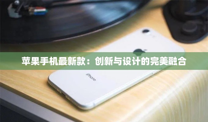 苹果手机最新款：创新与设计的完美融合