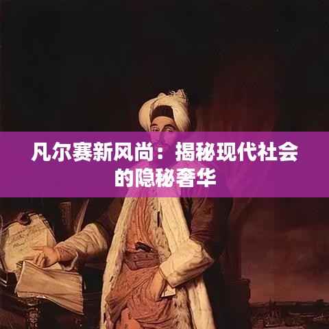 凡尔赛新风尚:揭秘现代社会的隐秘奢华
