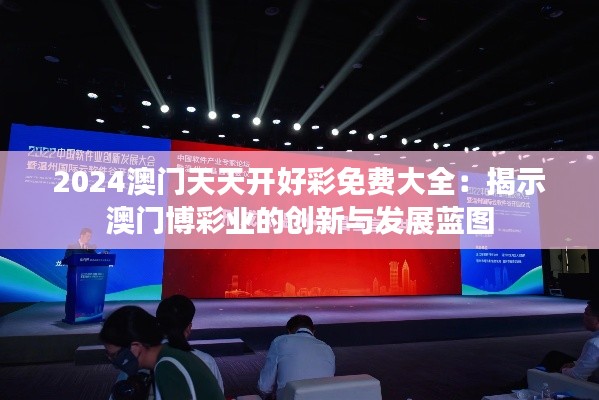 2024澳门天天开好彩免费大全:揭示澳门博彩业的创新与发展蓝图
