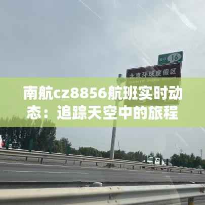 南航cz8856航班实时动态:追踪天空中的旅程