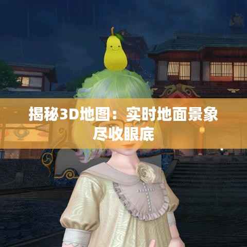 揭秘3D地图:实时地面景象尽收眼底