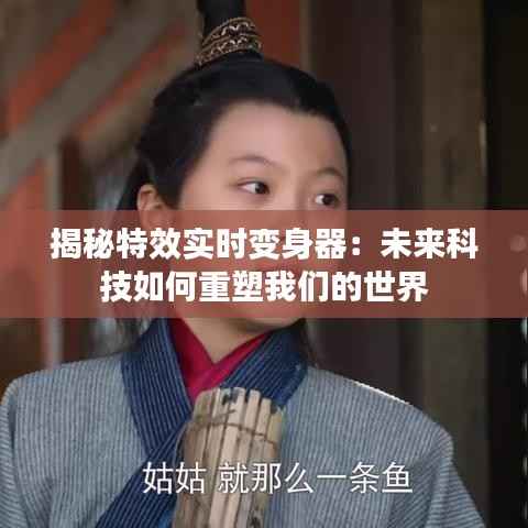 揭秘特效实时变身器：未来科技如何重塑我们的世界