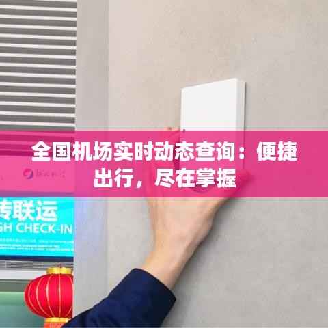 全国机场实时动态查询：便捷出行，尽在掌握