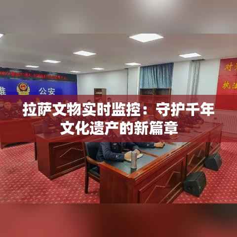 拉萨文物实时监控:守护千年文化遗产的新篇章