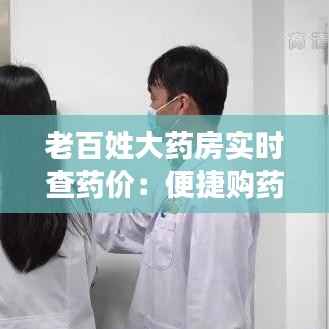 老百姓大药房实时查药价:便捷购药新体验