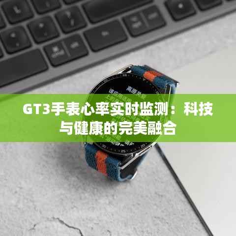 GT3手表心率实时监测：科技与健康的完美融合