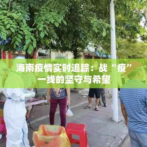 海南疫情实时追踪：战“疫”一线的坚守与希望