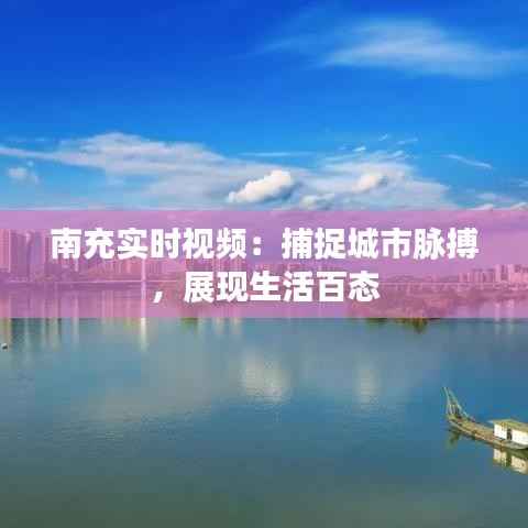 南充实时视频：捕捉城市脉搏，展现生活百态