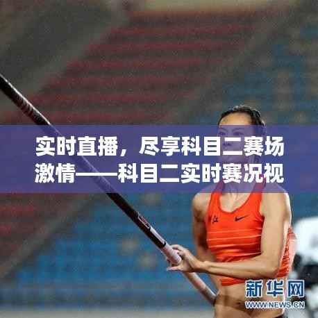 实时直播，尽享科目二赛场激情——科目二实时赛况视频播放解析