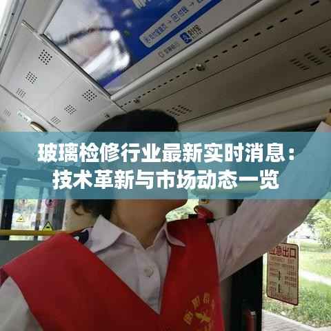 玻璃检修行业最新实时消息：技术革新与市场动态一览