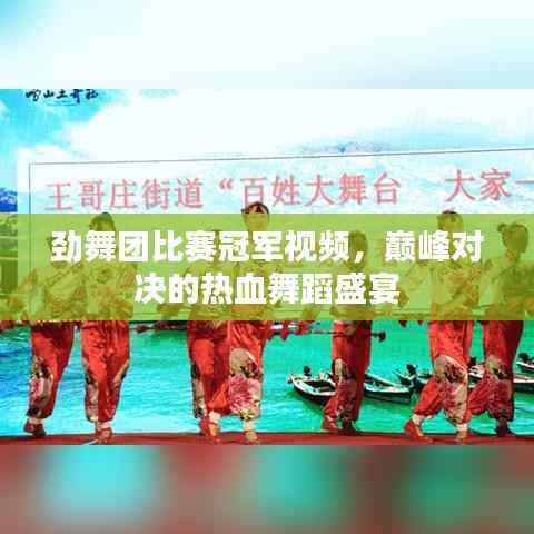 劲舞团比赛冠军视频，巅峰对决的热血舞蹈盛宴