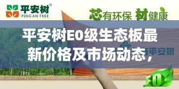 平安树E0级生态板最新价格及市场动态，购买指南与推荐