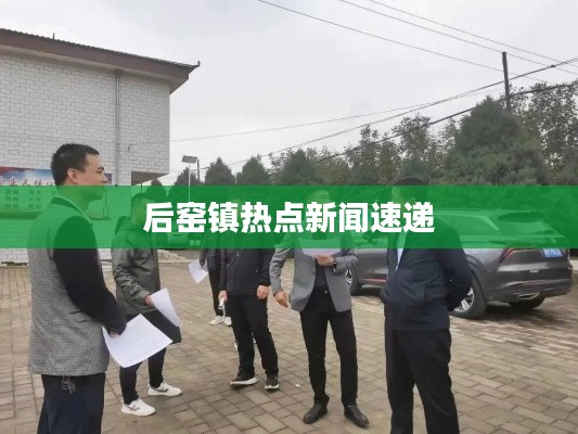 后窑镇热点新闻速递