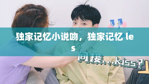 独家记忆小说吻，独家记忆 les 