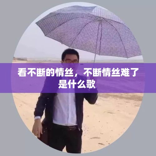 看不断的情丝，不断情丝难了是什么歌 