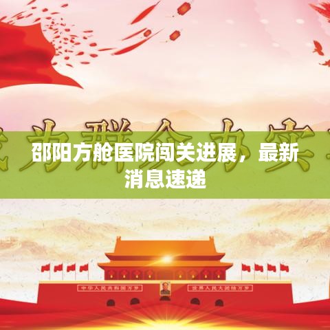 邵阳方舱医院闯关进展，最新消息速递