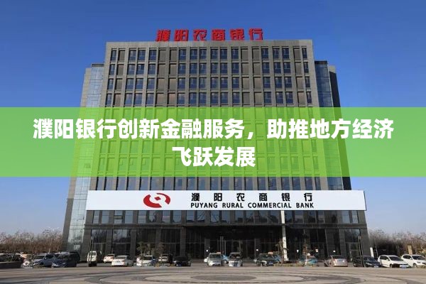 濮阳银行创新金融服务,助推地方经济飞跃发展