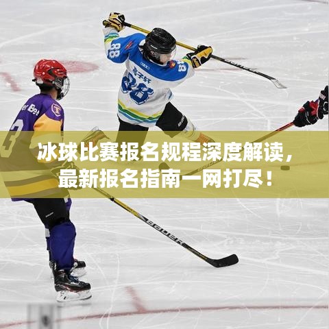 冰球比赛报名规程深度解读,最新报名指南一网打尽!