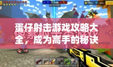 蛋仔射击游戏攻略大全,成为高手的秘诀揭秘!